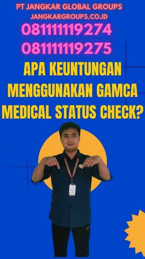 Apa Keuntungan Menggunakan Gamca Medical Status Check