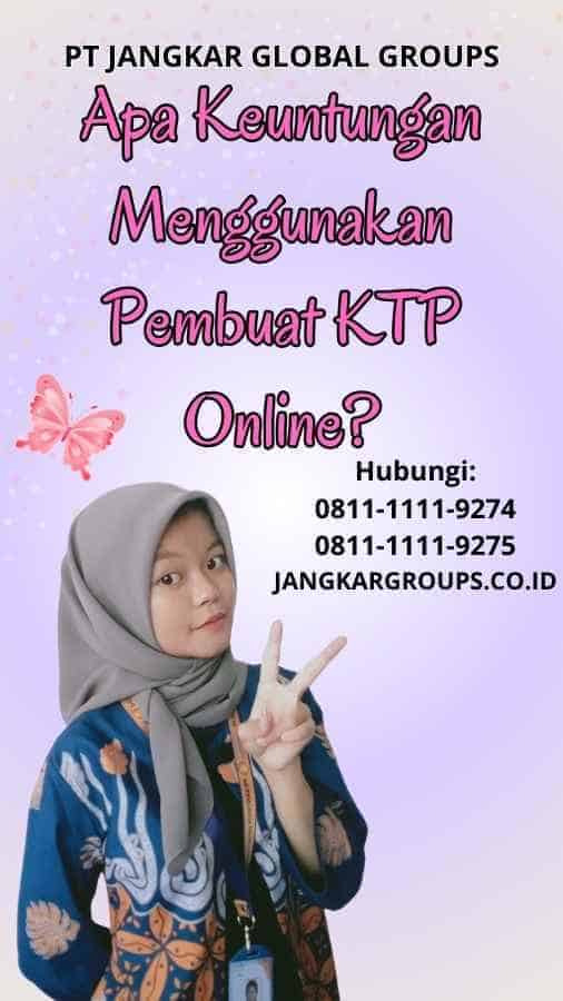 Apa Keuntungan Menggunakan Pembuat KTP Online