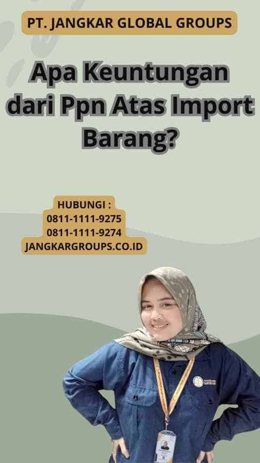 Apa Keuntungan dari Ppn Atas Import Barang?