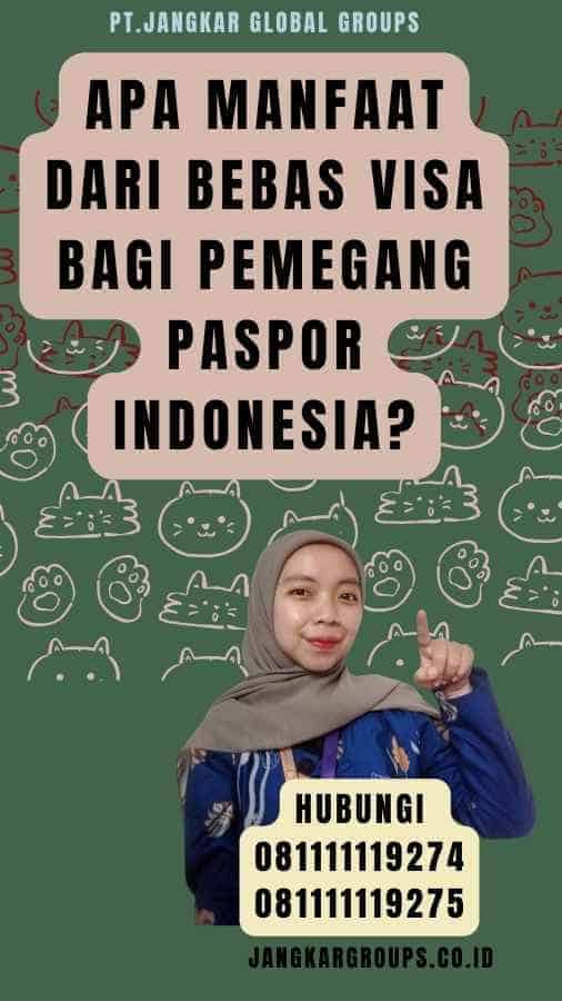 Apa Manfaat dari Bebas Visa bagi Pemegang Paspor Indonesia