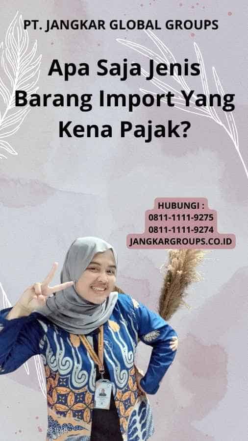 Apa Saja Jenis Barang Import Yang Kena Pajak?