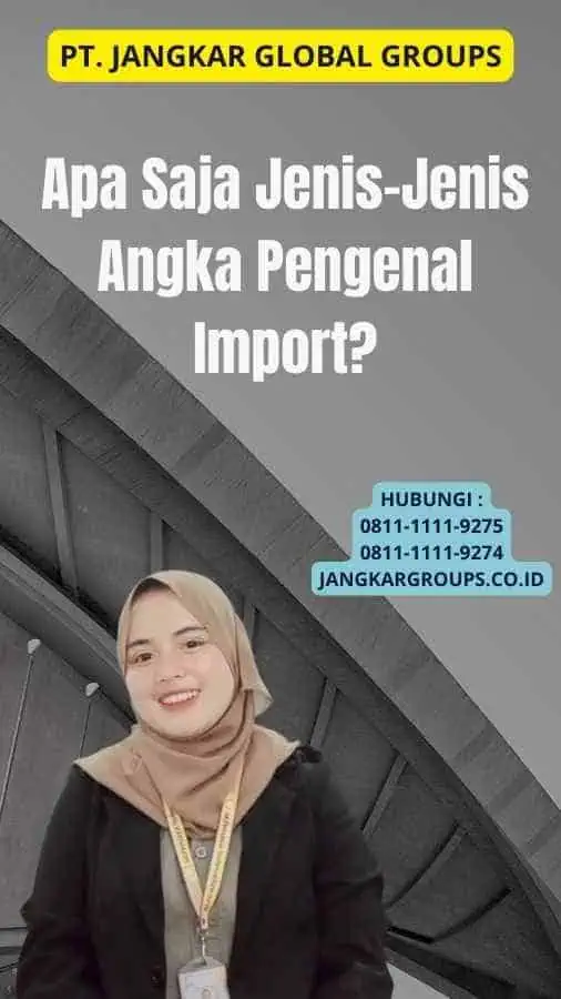 Apa Saja Jenis-Jenis Angka Pengenal Import?