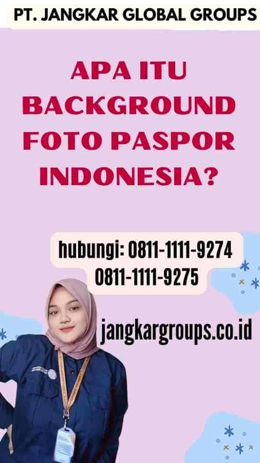 Apa itu Background Foto Paspor Indonesia