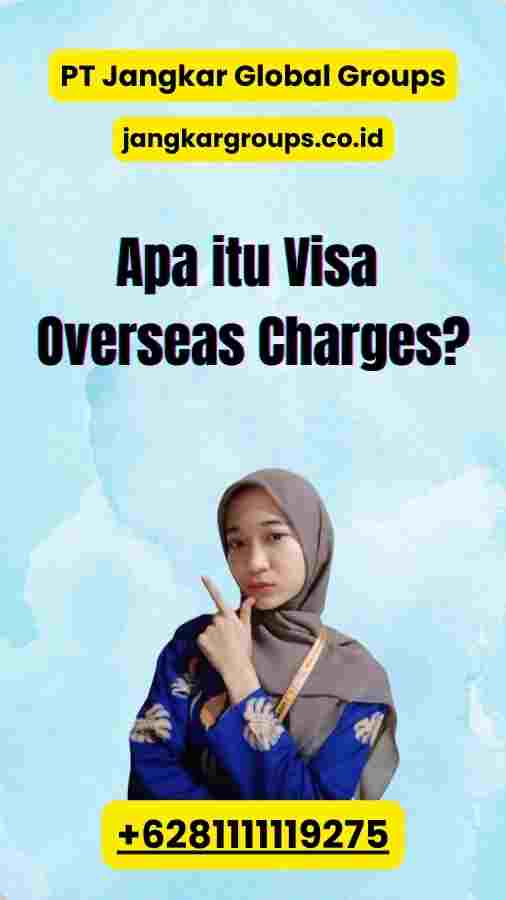 Apa itu Visa Overseas Charges?