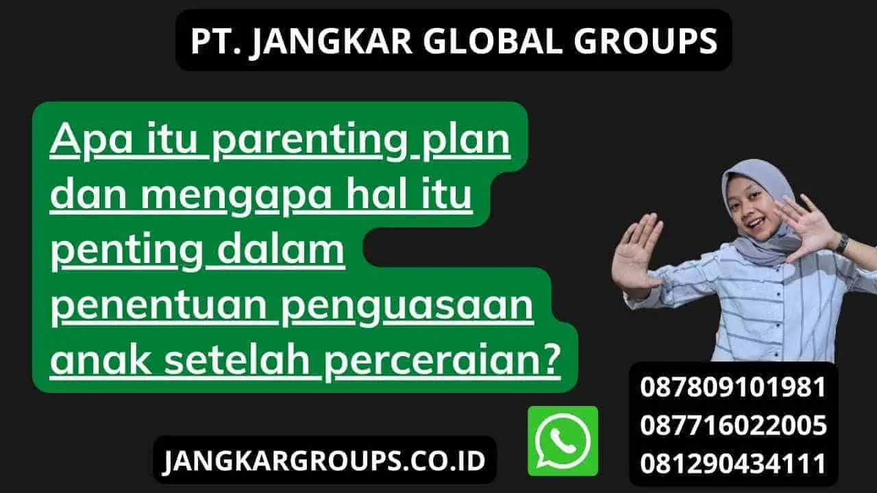 Apa itu parenting plan dan mengapa hal itu penting dalam penentuan penguasaan anak setelah perceraian?