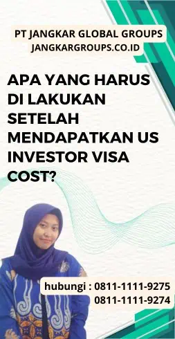 Apa yang Harus Di lakukan Setelah Mendapatkan Us Investor Visa Cost