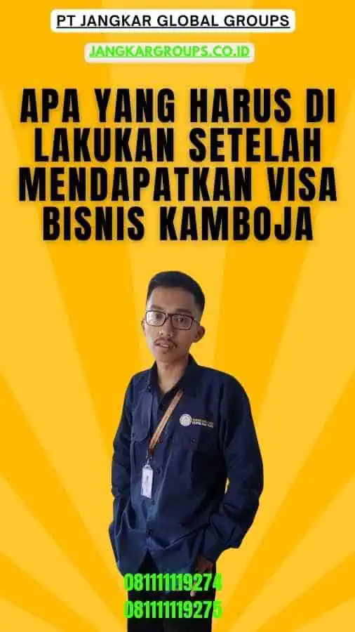 Apa yang Harus Di lakukan Setelah Mendapatkan Visa Bisnis Kamboja