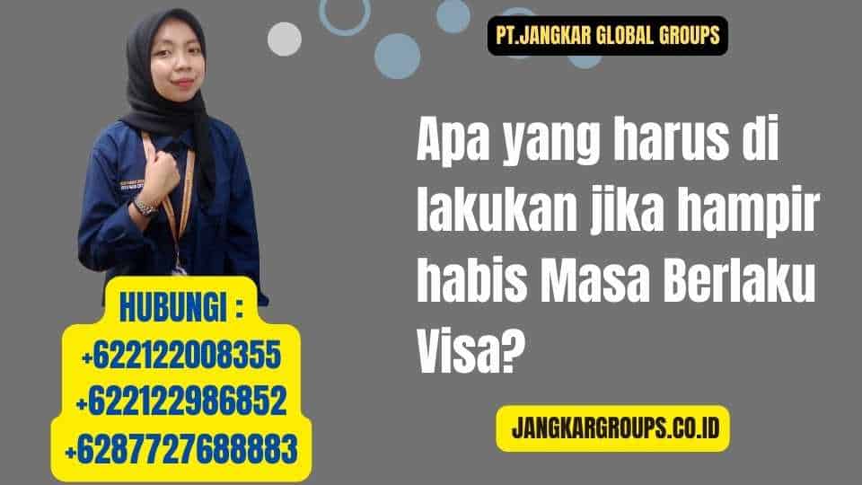 Apa yang harus di lakukan jika hampir habis Masa Berlaku Visa