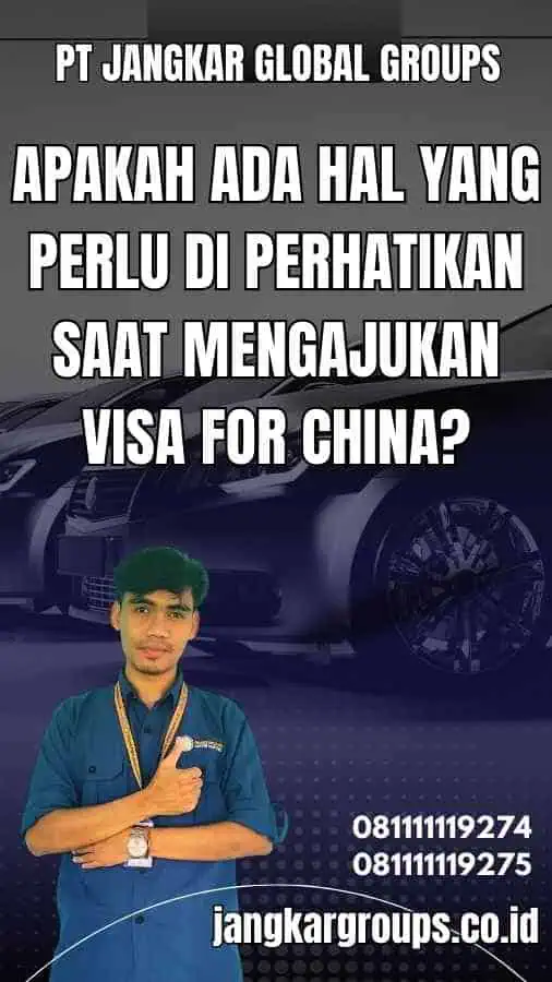 Apakah Ada Hal yang Perlu Di perhatikan Saat Mengajukan Visa For China?