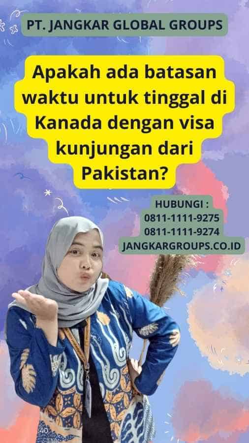 Apakah ada batasan waktu untuk tinggal di Kanada dengan visa kunjungan dari Pakistan?