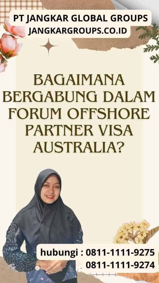 Bagaimana Bergabung Dalam Forum Offshore Partner Visa Australia