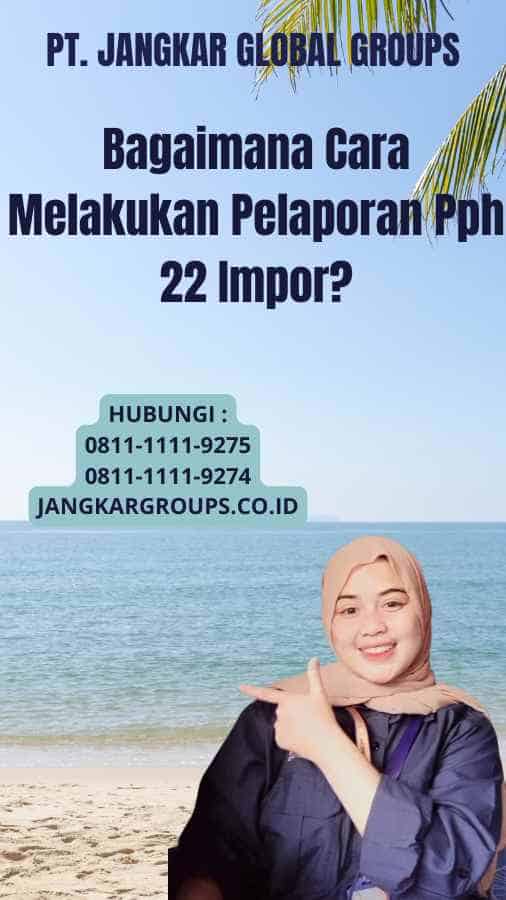 Bagaimana Cara Melakukan Pelaporan Pph 22 Impor?