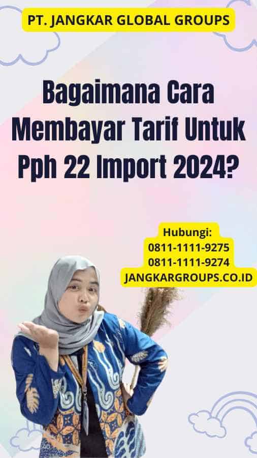 Bagaimana Cara Membayar Tarif Untuk Pph 22 Import 2024?