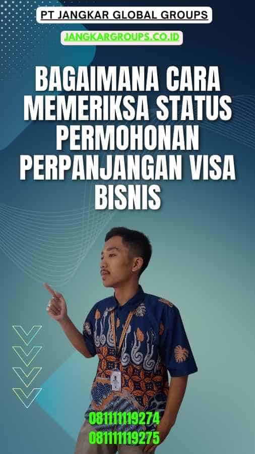 Bagaimana Cara Memeriksa Status Permohonan Perpanjangan Visa Bisnis