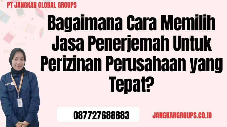 Bagaimana Cara Memilih Jasa Penerjemah Untuk Perizinan Perusahaan yang Tepat