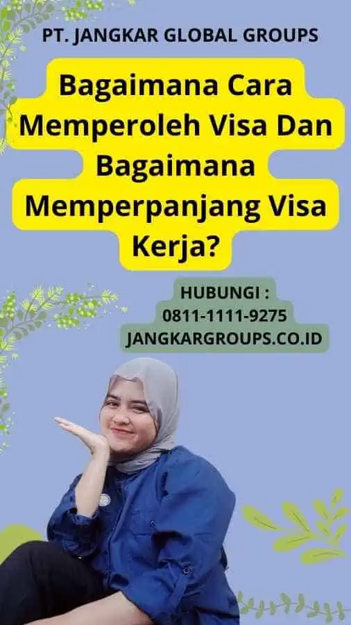 Bagaimana Cara Memperoleh Visa Dan Bagaimana Memperpanjang Visa Kerja?