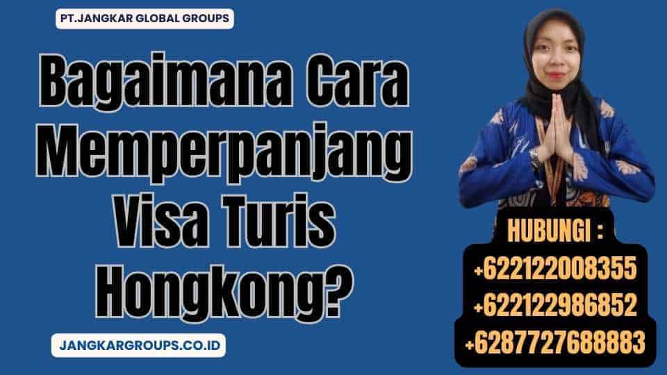 Bagaimana Cara Memperpanjang Visa Turis Hongkong