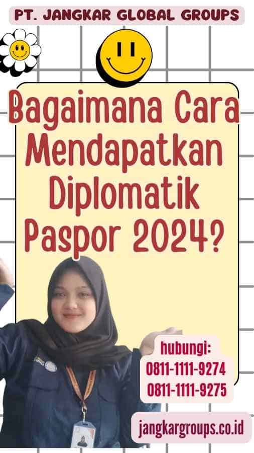 Bagaimana Cara Mendapatkan Diplomatik Paspor 2024