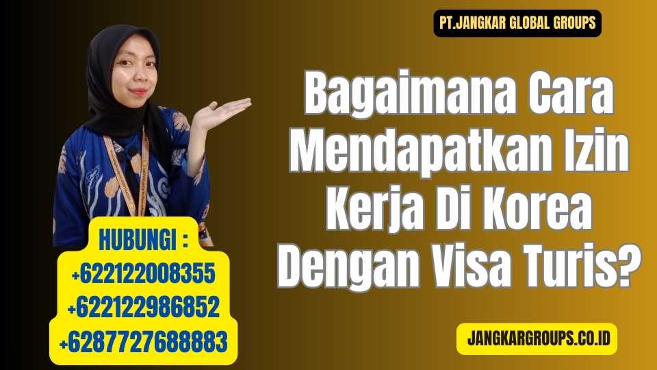 Bagaimana Cara Mendapatkan Izin Kerja Di Korea Dengan Visa Turis