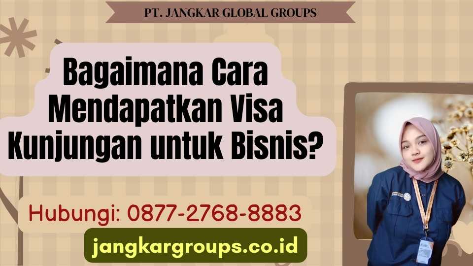 Bagaimana Cara Mendapatkan Visa Kunjungan untuk Bisnis