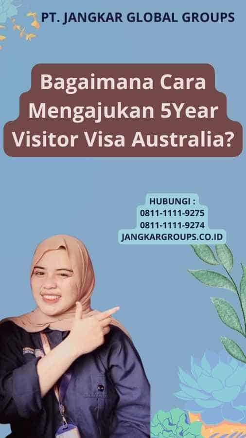 Bagaimana Cara Mengajukan 5Year Visitor Visa Australia?