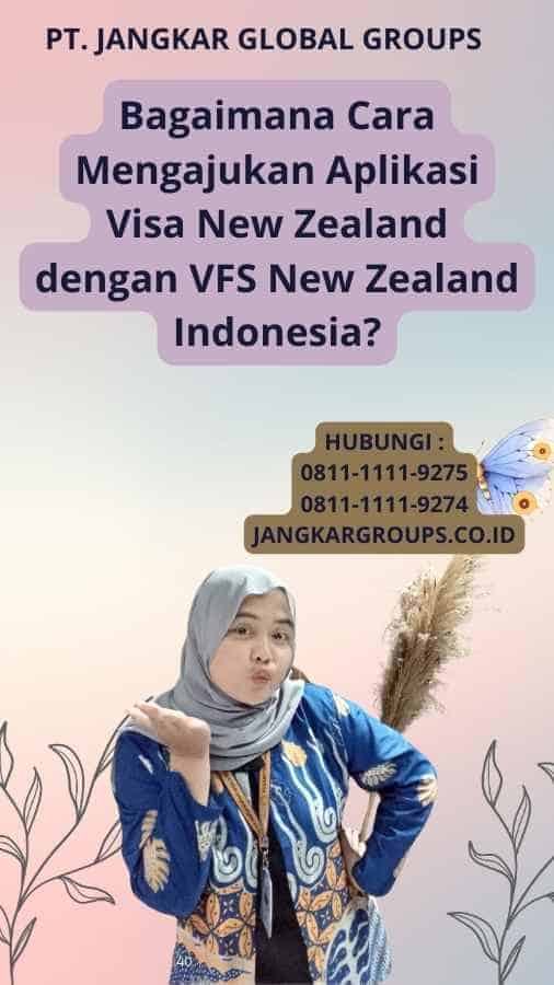 Bagaimana Cara Mengajukan Aplikasi Visa New Zealand dengan VFS New Zealand Indonesia?