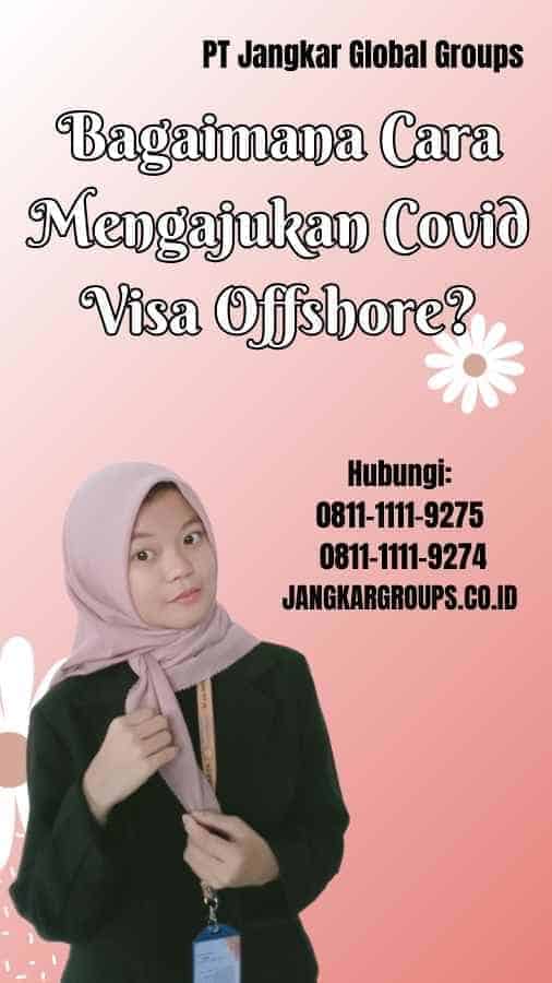 Bagaimana Cara Mengajukan Covid Visa Offshore