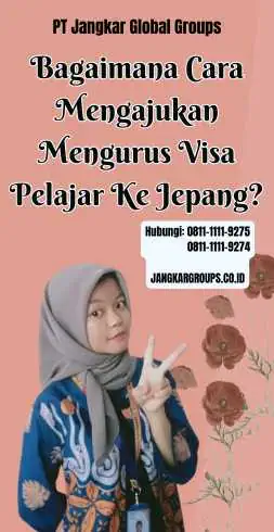 Bagaimana Cara Mengajukan Mengurus Visa Pelajar Ke Jepang