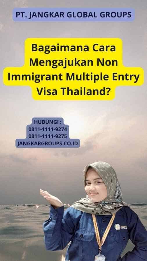 Bagaimana Cara Mengajukan Non Immigrant Multiple Entry Visa Thailand?