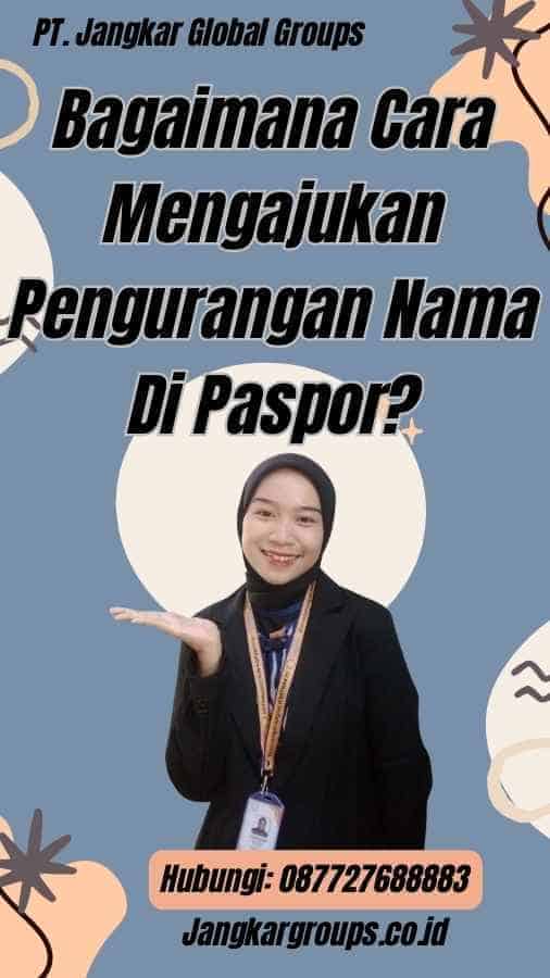 Bagaimana Cara Mengajukan Pengurangan Nama Di Paspor?