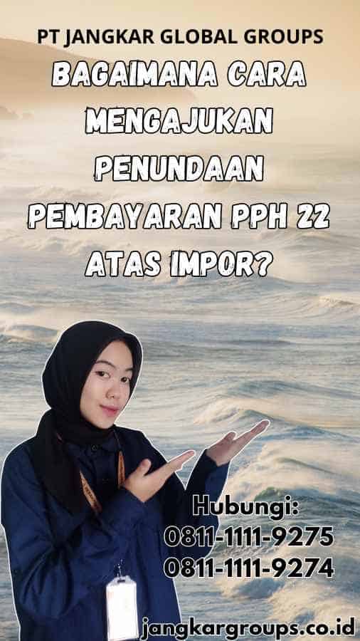 Bagaimana Cara Mengajukan Penundaan Pembayaran Pph 22 atas Impor