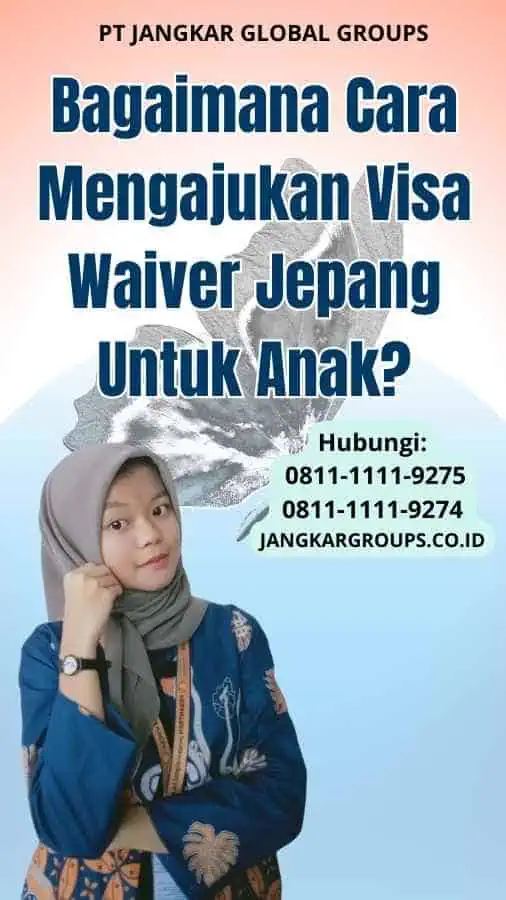 Bagaimana Cara Mengajukan Visa Waiver Jepang Untuk Anak?