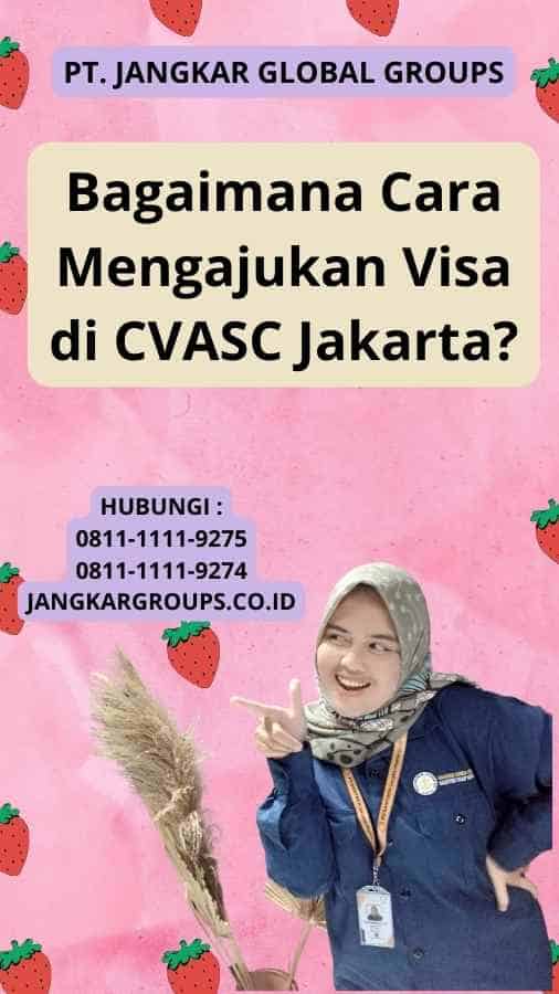 Bagaimana Cara Mengajukan Visa di CVASC Jakarta?