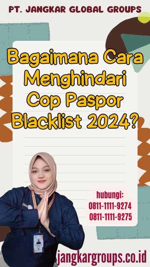 Bagaimana Cara Menghindari Cop Paspor Blacklist 2024