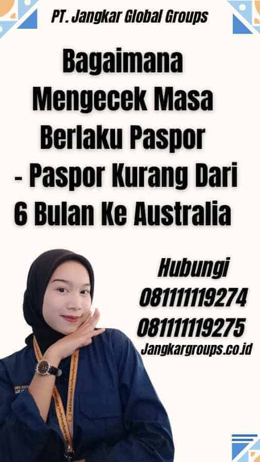 Bagaimana Mengecek Masa Berlaku Paspor - Paspor Kurang Dari 6 Bulan Ke Australia