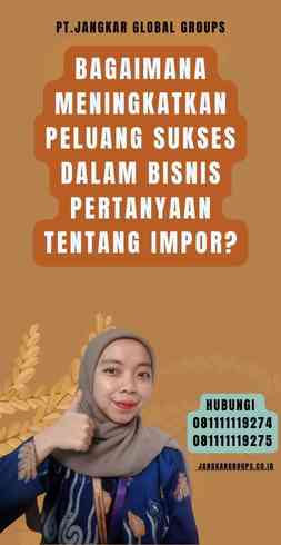 Bagaimana Meningkatkan Peluang Sukses dalam Bisnis Pertanyaan Tentang Impor