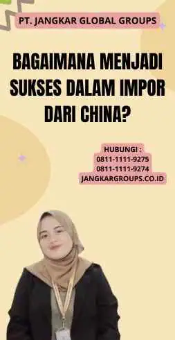 Bagaimana Menjadi Sukses dalam Impor dari China?