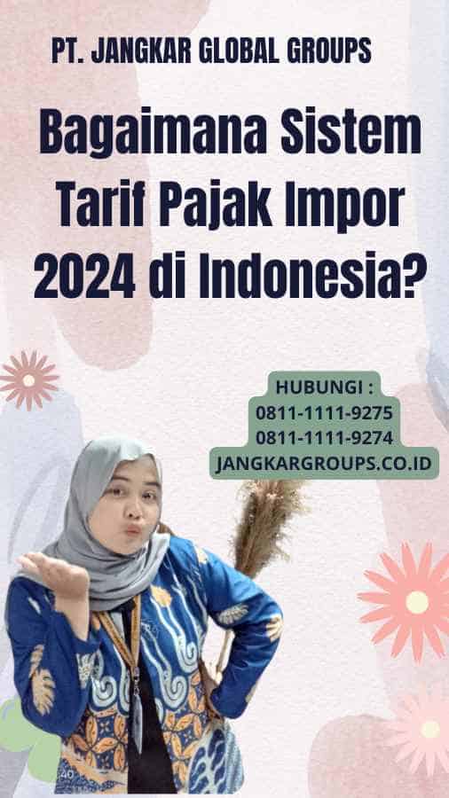 Bagaimana Sistem Tarif Pajak Impor 2024 di Indonesia?