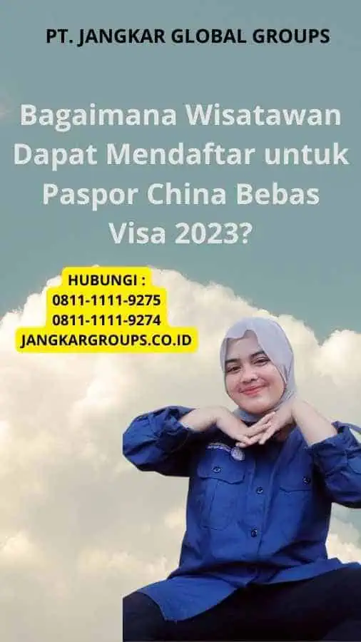 Bagaimana Wisatawan Dapat Mendaftar untuk Paspor China Bebas Visa 2023?