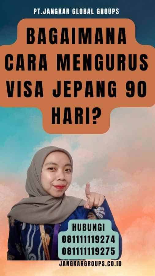 Bagaimana cara mengurus Visa Jepang 90 Hari