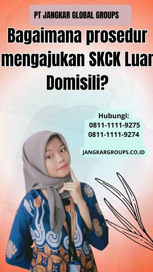 Bagaimana prosedur mengajukan SKCK Luar Domisili SKCK Luar Domisili