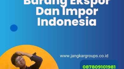 Barang Ekspor Dan Impor Indonesia