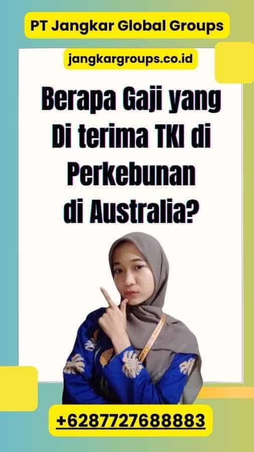 Berapa Gaji yang Di terima TKI di Perkebunan di Australia?