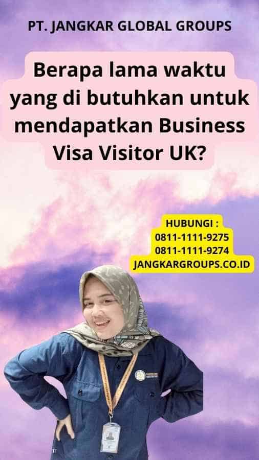 Berapa lama waktu yang di butuhkan untuk mendapatkan Business Visa Visitor UK?