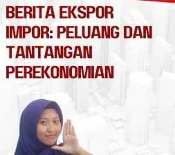 Berita Ekspor Impor Peluang dan Tantangan Perekonomian