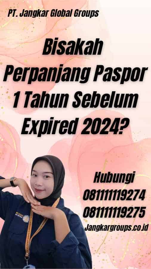 Bisakah Perpanjang Paspor 1 Tahun Sebelum Expired 2024?