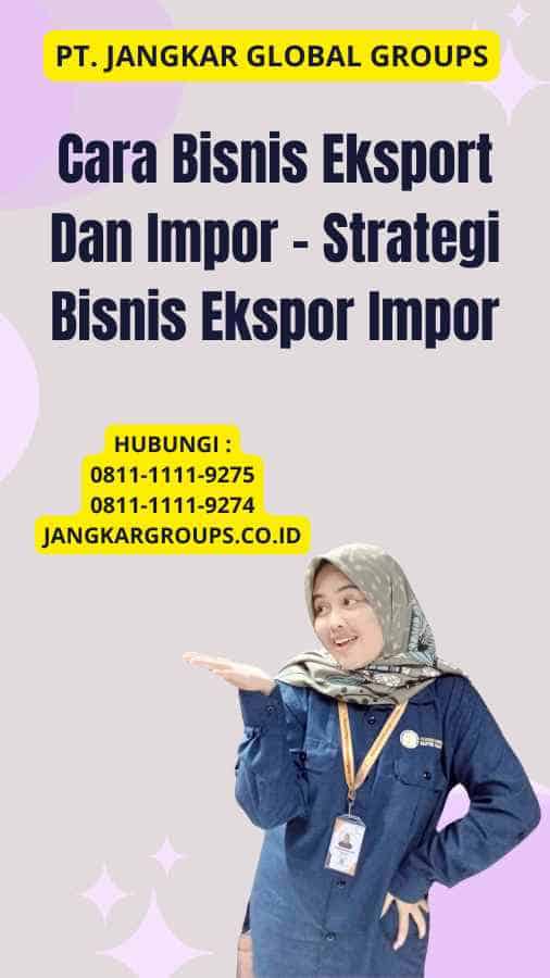 Cara Bisnis Eksport Dan Impor - Strategi Bisnis Ekspor Impor