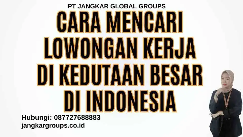 Cara Mencari Lowongan Kerja di Kedutaan Besar di Indonesia