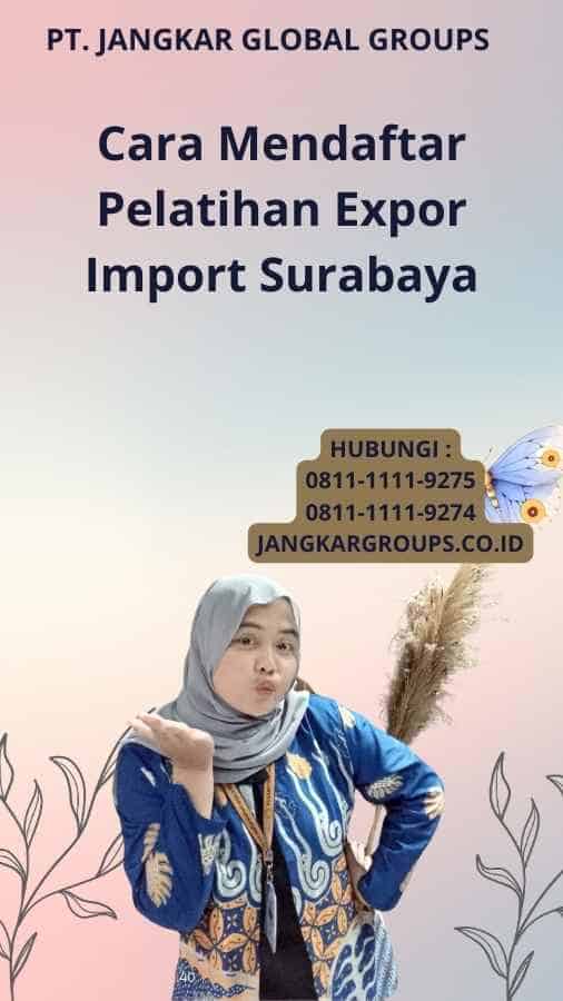 Cara Mendaftar Pelatihan Expor Import Surabaya