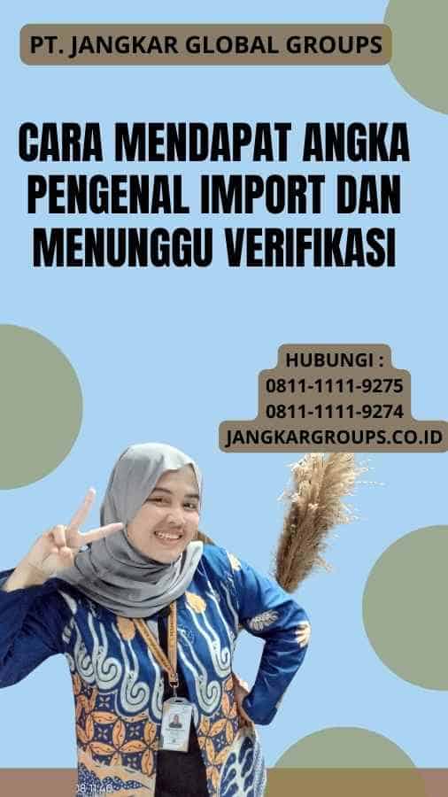 Cara Mendapat Angka Pengenal Import Dan Menunggu Verifikasi